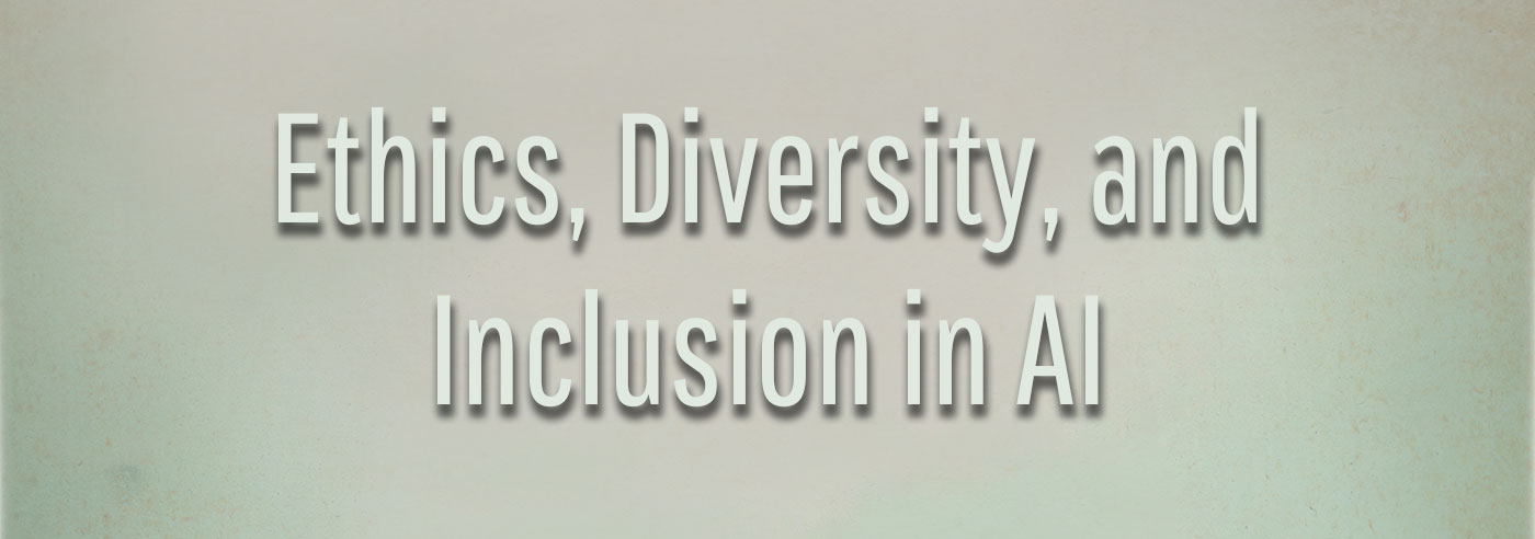 Ethics, Diversity and Inclusion in Artificial Intelligence