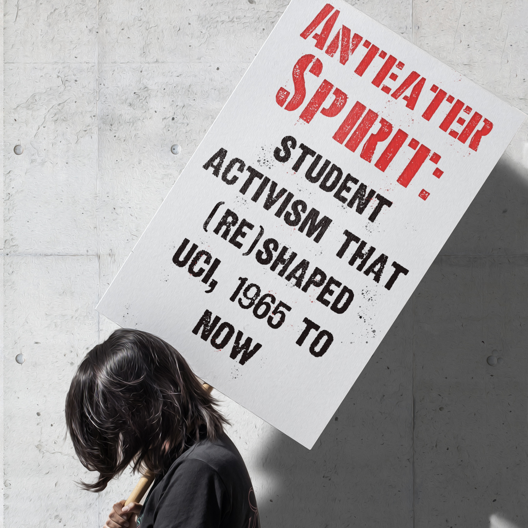 Anteater Spirit: Student Activism That (Re)shaped UCI, 1965 to Now